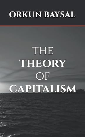 the theory of capitalism 1st edition orkun baysal 979-8710758052