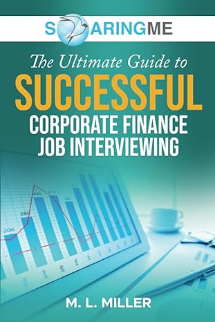 soaringme the ultimate guide to successful corporate finance job interviewing 1st edition m. l. miller