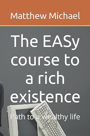 the easy course to a rich existence path to a wealthy life 1st edition matthew michael b0bpw5h6r6