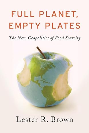full planet empty plates the new geopolitics of food scarcity 1st edition lester r. brown 0393344150,