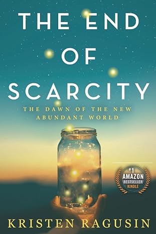 the end of scarcity the dawn of the new abundant world 1st edition kristen ragusin 979-8986285801