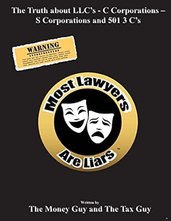 most lawyers are liars the truth about llc s c corporations s corporations and 501 3 c s 1st edition the