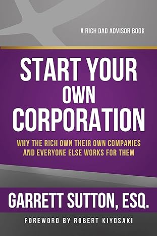 start your own corporation why the rich own their own companies and everyone else works for them 2nd edition