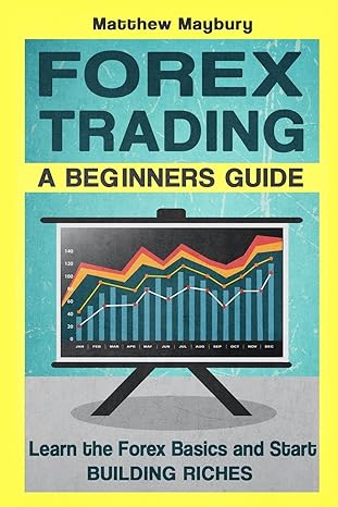 forex trading a beginners guide 1st edition matthew maybury 1533354030, 978-1533354037