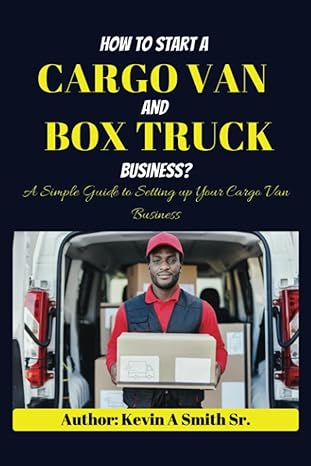 how to start a cargo van and box truck business 1st edition kevin a smith sr 979-8843907365