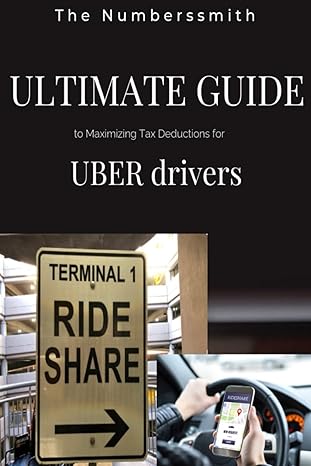 ultimate guide to maximizing tax deductions for uber drivers 1st edition the numberssmith b0cqvrb2z3,