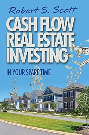 cash flow real estate investing in your spare time 1st edition robert s scott 0578815915, 978-0578815916