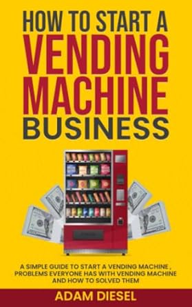how to start a vending machine business 1st edition adam diesel 979-8394496035
