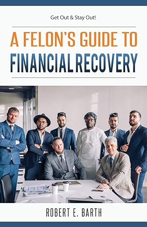 a felon s guide to financial recovery 1st edition robert e barth ,faithe f thomas 194748222x, 978-1947482227
