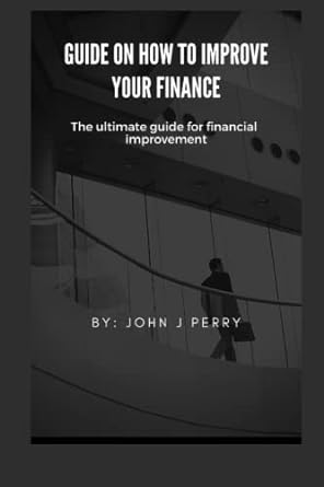 guide on how to improve your finance the ultimate guide for financial improvement 1st edition john perry