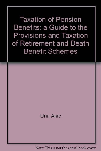 taxation of pension benefits a guide to the provisions and taxation of retirement and death benefit schemes