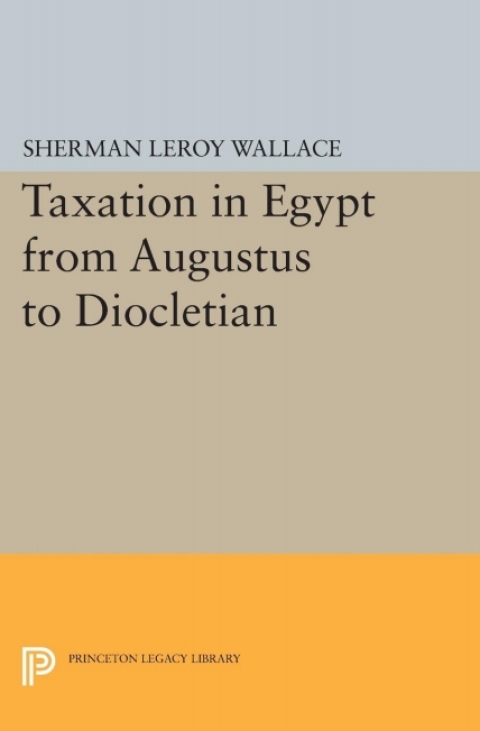 taxation in egypt from augusts to diocletian 1st edition sherman leroy wallace 1400879221, 9781400879229