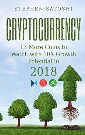 cryptocurrency 13 more coins to watch with 10x growth potential in 2018 1st edition stephen satoshi