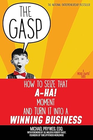 the gasp how to seize that a ha moment and turn it into a winning business 1st edition michael prywes, esq.,