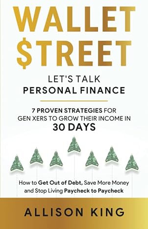 Wallet Street Lets Talk Personal Finance 7 Proven Strategies For Gen Xers To Grow Their Income In 30 Days How To Get Out Of Debt Save More Money And Stop Living Paycheck To Paycheck