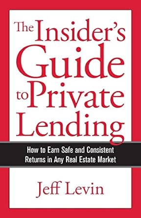 the insiders guide to private lending how to earn safe and consistent returns in any real estate market 1st
