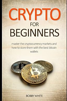 crypto for beginners master the cryptocurrency markets and how to store them with the best bitcoin wallets
