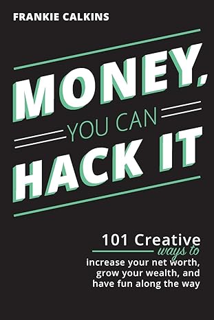 money you can hack it 101 creative ways to increase your net worth grow your wealth and have fun along the