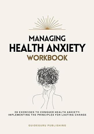 managing health anxiety workbook 1st edition guideguru publishing 979-8852746047