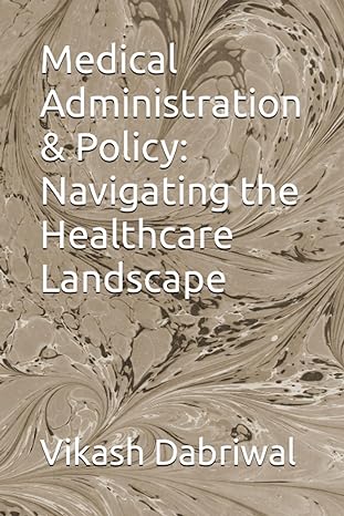 medical administration and policy navigating the healthcare landscape 1st edition vikash dabriwal