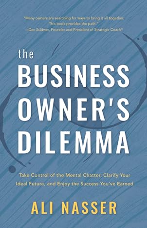 the business owners dilemma take control of the mental chatter clarify your ideal future and enjoy the