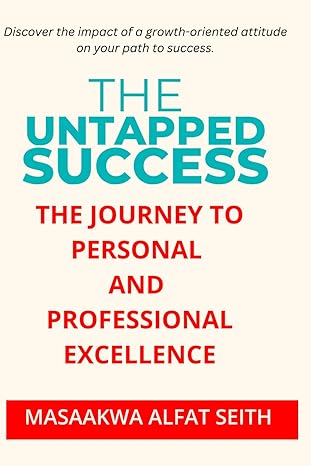 the untapped success the journey to personal and professional excellence 1st edition alfat seith masaakwa