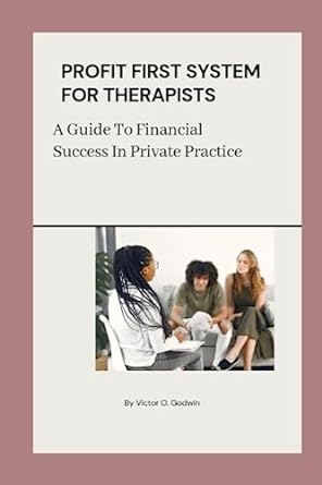 profit first system for therapists a guide to financial success in private practice 1st edition victor o