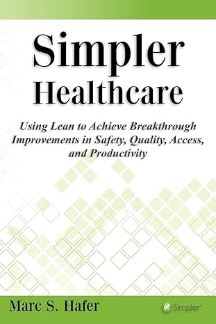simpler healthcare using lean to achieve breakthrough improvements in safety quality access and productivity