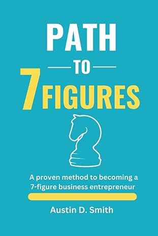 path to 7 figures a proven method to becoming a 7 figure business entrepreneur 1st edition austin d. smith