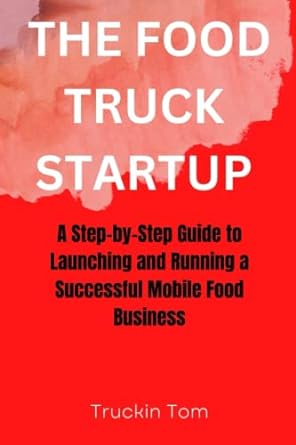 the food truck startup a step by step guide to launching and running a successful mobile food business 1st