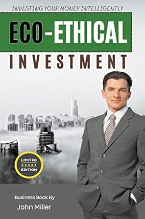 eco ethical investment investing your money intelligently 1st edition john miller 979-8215864791