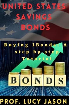 united states savings bonds buying ibonds a step by step tutorial 1st edition prof. lucy jason 979-8378174317