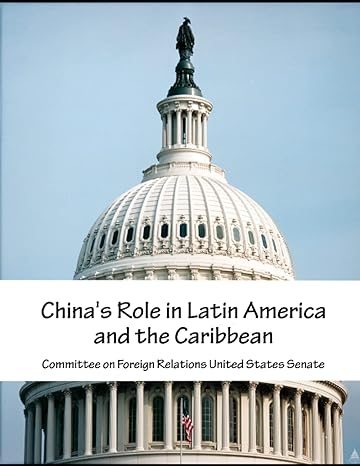 china s role in latin america and the caribbean 1st edition committee on foreign relations united states