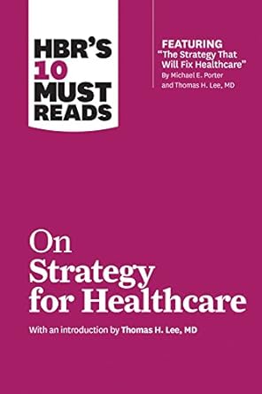 hbr s 10 must reads on strategy for healthcare 1st edition harvard business review ,michael e. porter ,james