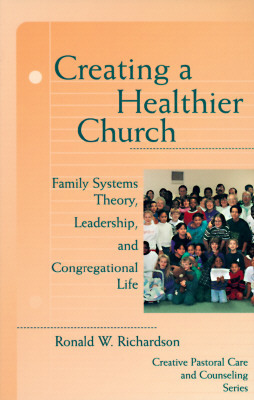 creating a healthier church family systems theory leadership and congregational life 1st edition richardson,