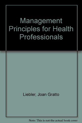management principles for health professionals 1st edition liebler, joan gratto 0894439480, 9780894439483