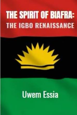 the spirit of biafra the igbo renaissance 1st edition uwem essia b09myvnmb6, 979-8777901453