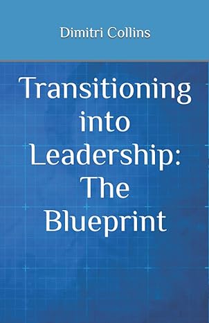 transitioning into leadership the blueprint 1st edition dimitri collins 1647130689, 978-1647130688