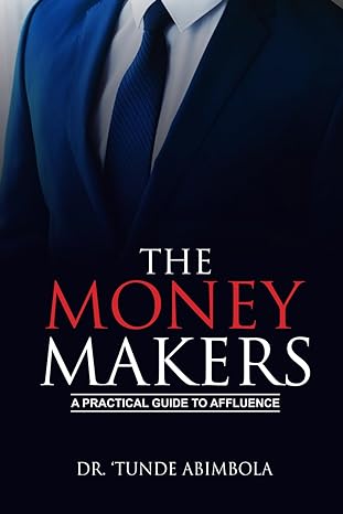 the money makers a practical guide to affluence 1st edition dr tunde abimbola b0cqnxthw3, 979-8847252782