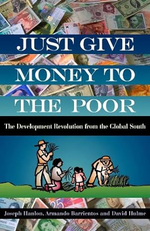 just give money to the poor the development revolution from the global south 1st edition joseph hanlon