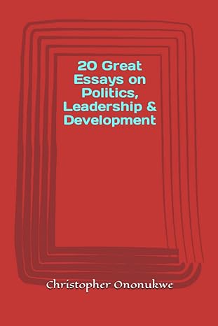 20 great essays on politics leadership and development 1st edition christopher ononukwe 979-8375551388