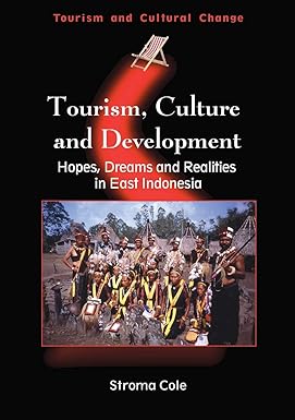 tourism culture and development hopes dreams and realities in east indonesia 1st edition dr. stroma cole