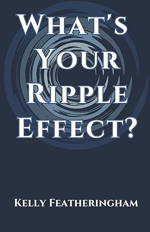 whats your ripple effect 1st edition kelly featheringham b0cknzd5jz, 979-8396138971