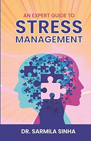 an expert guide to stress management 1st edition sarmila sinha 168894947x, 978-1688949478