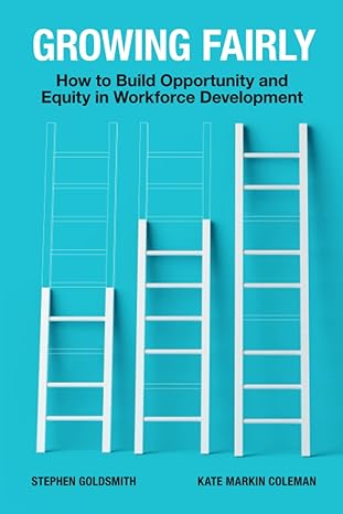 growing fairly how to build opportunity and equity in workforce development 1st edition stephen goldsmith