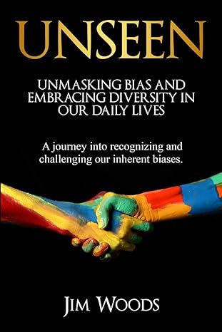 unseen unmasking bias and embracing diversity in our daily lives 1st edition jim woods b0cqynfxby,