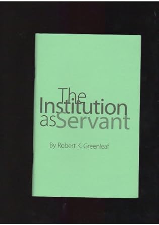 the institution as servant 1st edition robert k greenleaf b0006wc6fy