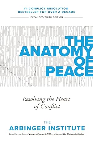 the anatomy of peace resolving the heart of conflict 3rd edition the arbinger institute 1523089822,