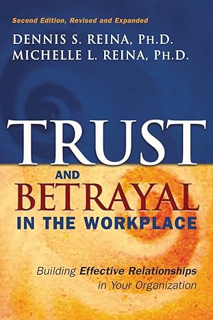 trust and betrayal in the workplace building effective relationships in your organization second edition 2nd