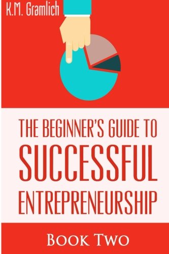 the beginners guide to successful entrepreneurship book 2 1st edition gramlich, k m 1517078342, 9781517078348